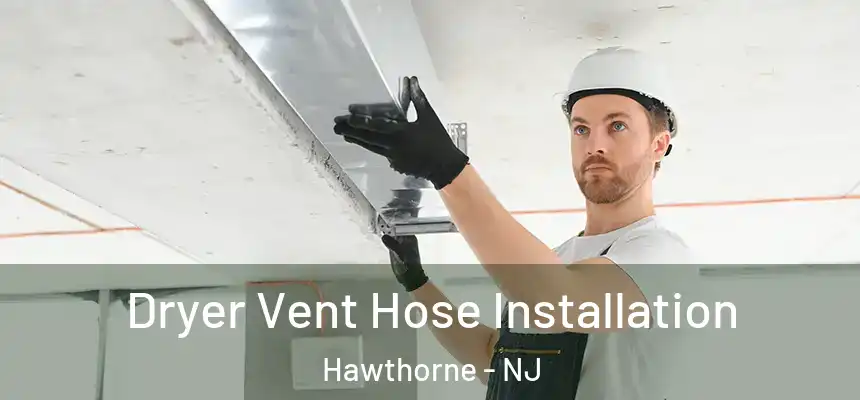 Dryer Vent Hose Installation Hawthorne - NJ