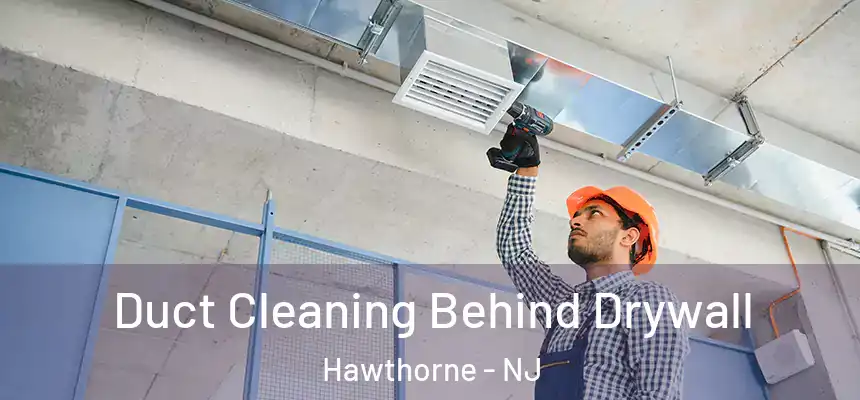  Duct Cleaning Behind Drywall Hawthorne - NJ