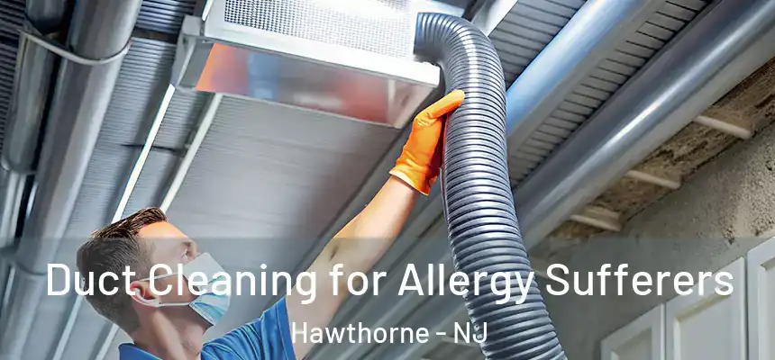 Duct Cleaning for Allergy Sufferers Hawthorne - NJ