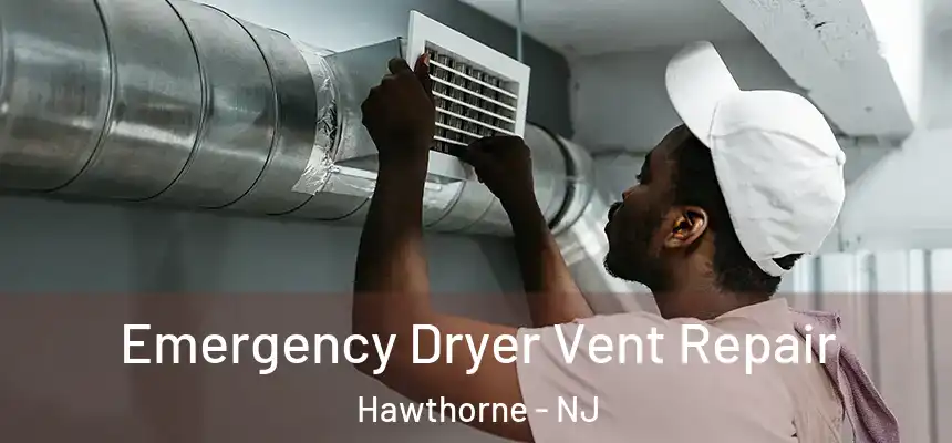 Emergency Dryer Vent Repair Hawthorne - NJ