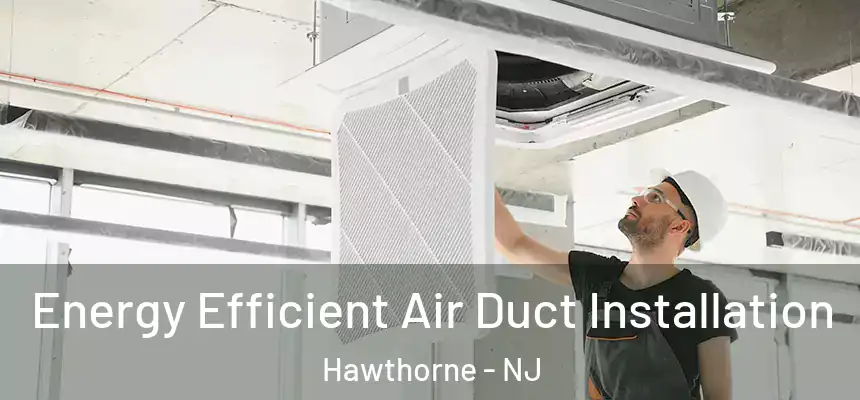  Energy Efficient Air Duct Installation Hawthorne - NJ