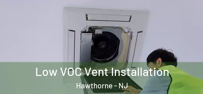  Low VOC Vent Installation Hawthorne - NJ