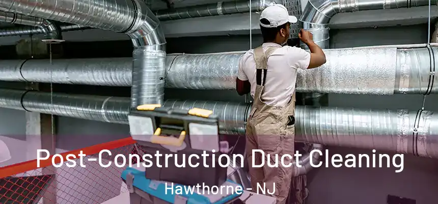  Post-Construction Duct Cleaning Hawthorne - NJ
