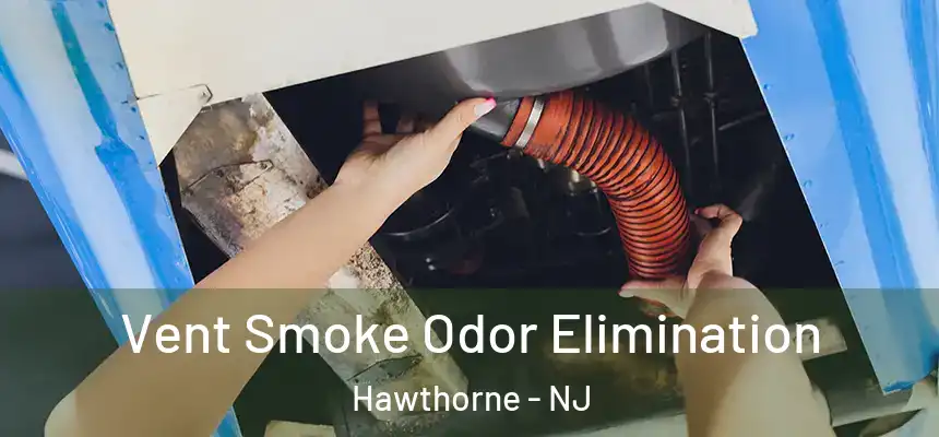  Vent Smoke Odor Elimination Hawthorne - NJ